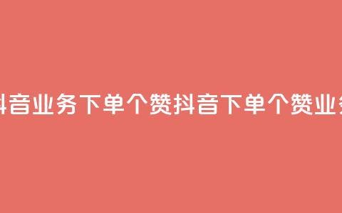 抖音业务下单10个赞(抖音下单10个赞业务) 第1张 抖音业务下单10个赞(抖音下单10个赞业务) 第1张