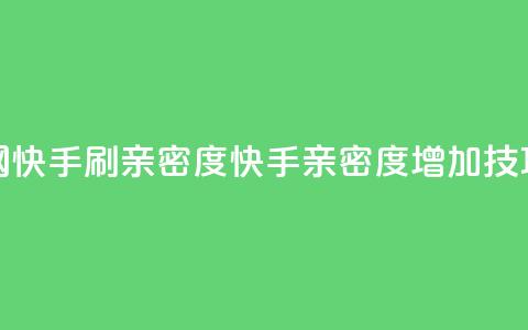 nap6科技网快手刷亲密度(快手亲密度增加技巧分享)  第1张