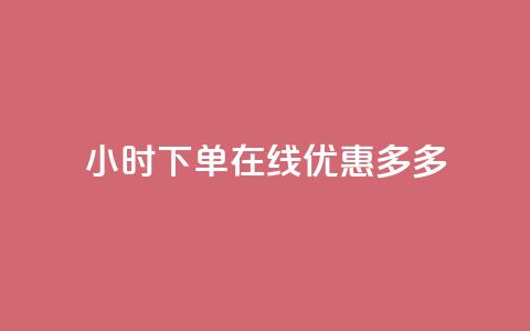 24小时下单在线，优惠多多！  第1张