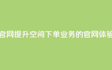 qq空间下单业务网站官网 - 提升QQ空间下单业务的官网体验与服务指南! 第1张 qq空间下单业务网站官网 - 提升QQ空间下单业务的官网体验与服务指南! 第1张