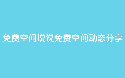qq免费空间说说(免费QQ空间动态分享)  第1张