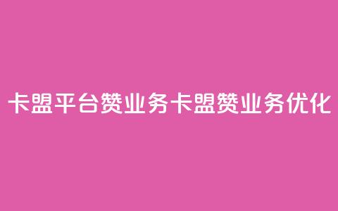 卡盟平台赞业务(卡盟赞业务优化)  第1张