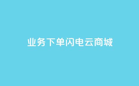 dy业务下单闪电云商城,qq业务全网低价1000 - 抖音快手免费业务 快手1块钱1w播放量在哪买  第1张