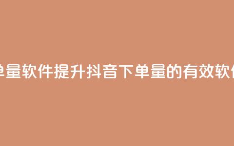 抖音怎么增加下单量软件 - 提升抖音下单量的有效软件策略揭秘~ 第1张 抖音怎么增加下单量软件 - 提升抖音下单量的有效软件策略揭秘~ 第1张