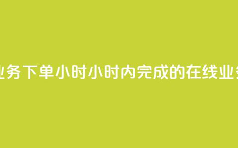 在线业务下单24小时(24小时内完成的在线业务订单)  第1张