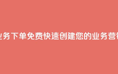 抖音业务下单免费：快速创建您的业务营销视频  第1张