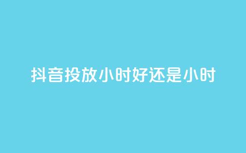 抖音投放24小时好还是12小时,众商卡盟平台 - 快手低价业务区 0元免费领取qq超级会员  第1张