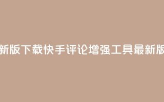 快手评论神器最新版下载 - 快手评论增强工具最新版免费下载。