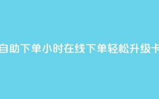 卡盟在线24小时自助下单 - 24小时在线下单，轻松升级卡盟服务。