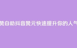 抖音1元100赞自助 - 抖音100赞1元，快速提升你的人气！