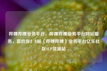 哔哩哔哩业务平台，哔哩哔哩业务平台网站服务，喜欢你！B站（哔哩哔哩）业务平台亿乐社区SUP货源站