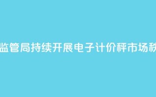 四川省绵阳市市场监管局持续开展电子计价秤市场秩序综合整治