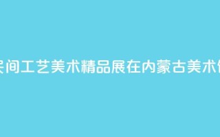 沿黄九省区民间工艺美术精品展在内蒙古美术馆开展