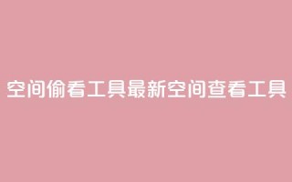 qq空间偷看工具2024(2024最新QQ空间查看工具)