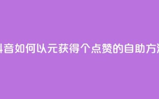 抖音如何以1元获得100个点赞的自助方法