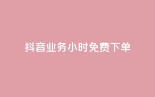 抖音业务24小时免费下单,dy秒刷 - 24小时在线下单商城 - 24小时收购支付宝实名账号
