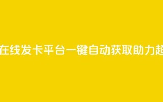 卡密在线发卡平台，一键自动获取助力超给力